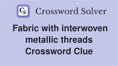 metal threaded fabrics crossword clue|Clue: Fabric with metallic threads .